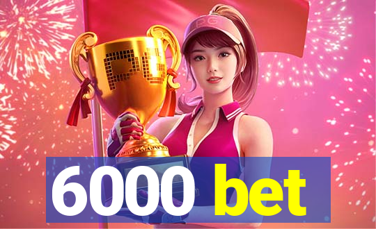 6000 bet